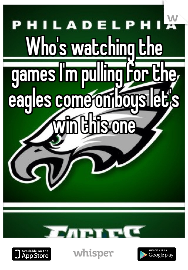 Who's watching the games I'm pulling for the eagles come on boys let's win this one 
