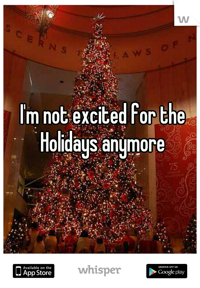 I'm not excited for the Holidays anymore 