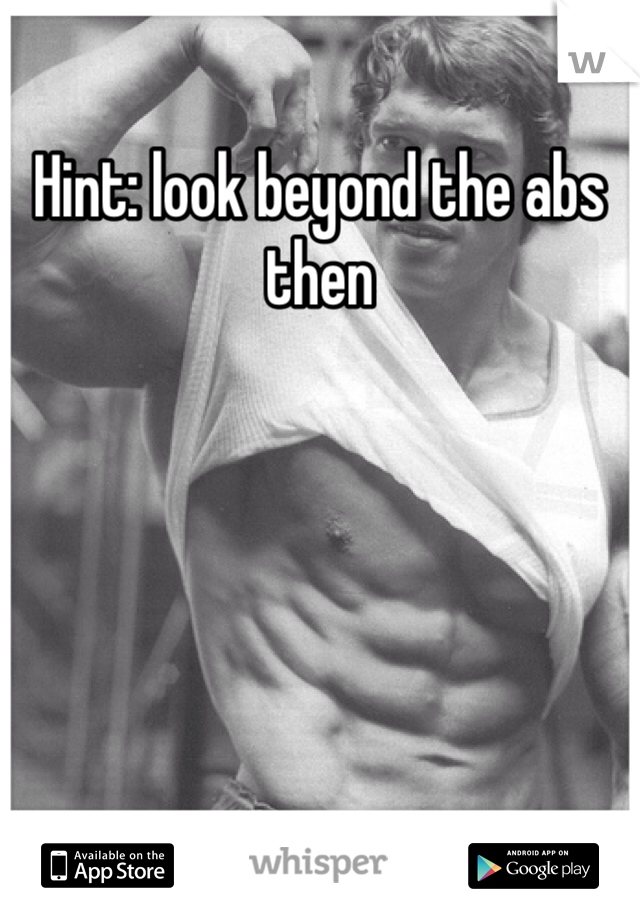 Hint: look beyond the abs then