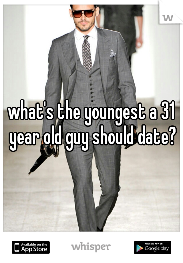 what's the youngest a 31 year old guy should date?