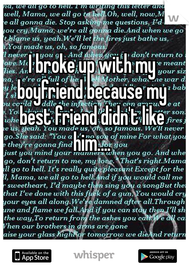 I broke up with my boyfriend because my best friend didn't like him....