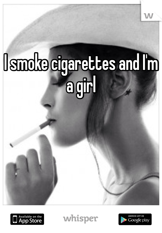 I smoke cigarettes and I'm a girl 