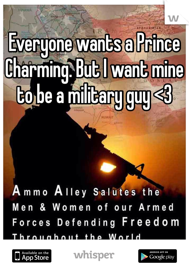 Everyone wants a Prince Charming. But I want mine to be a military guy <3