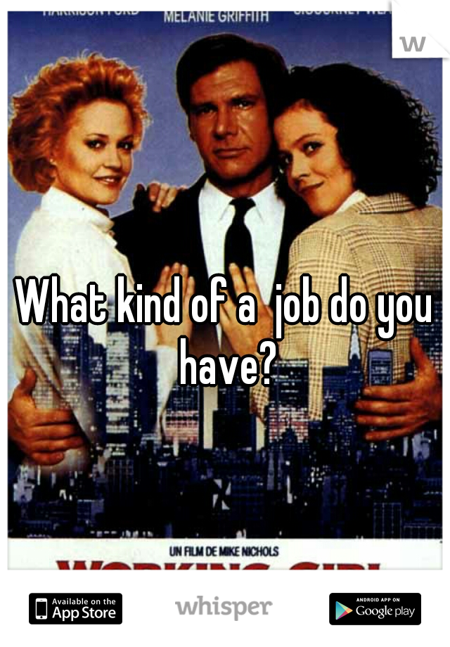 What kind of a  job do you have?