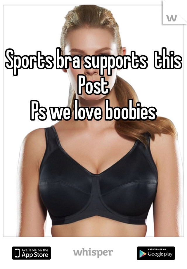 Sports bra supports  this
Post 
Ps we love boobies