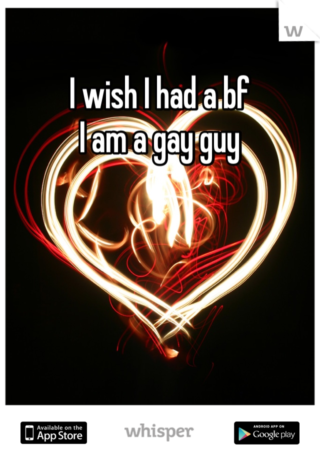 I wish I had a bf
I am a gay guy