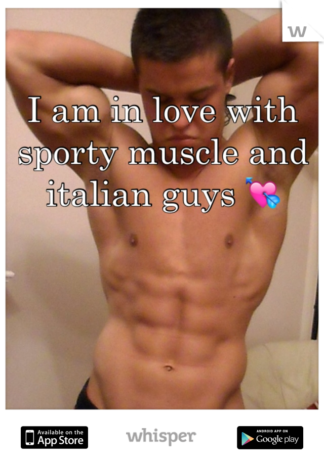 I am in love with sporty muscle and italian guys 💘
