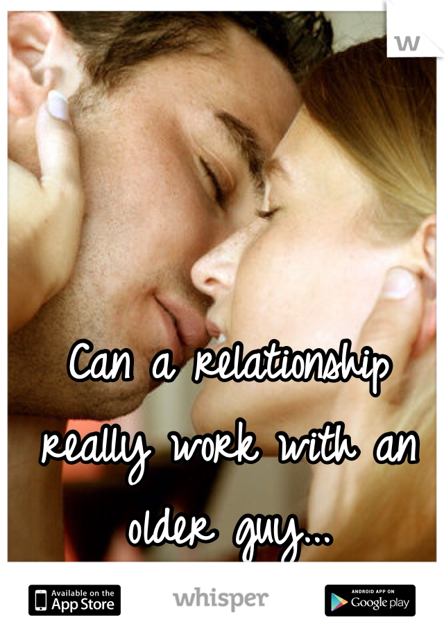 Can a relationship really work with an older guy...
