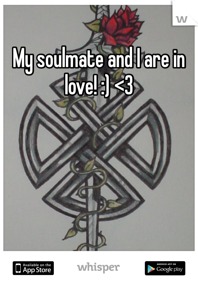 My soulmate and I are in love! :) <3