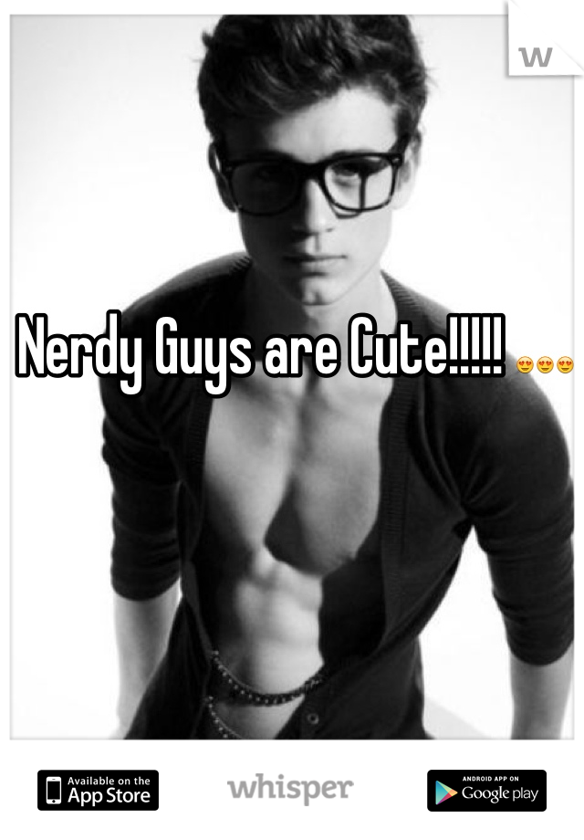 Nerdy Guys are Cute!!!!! 😍😍😍