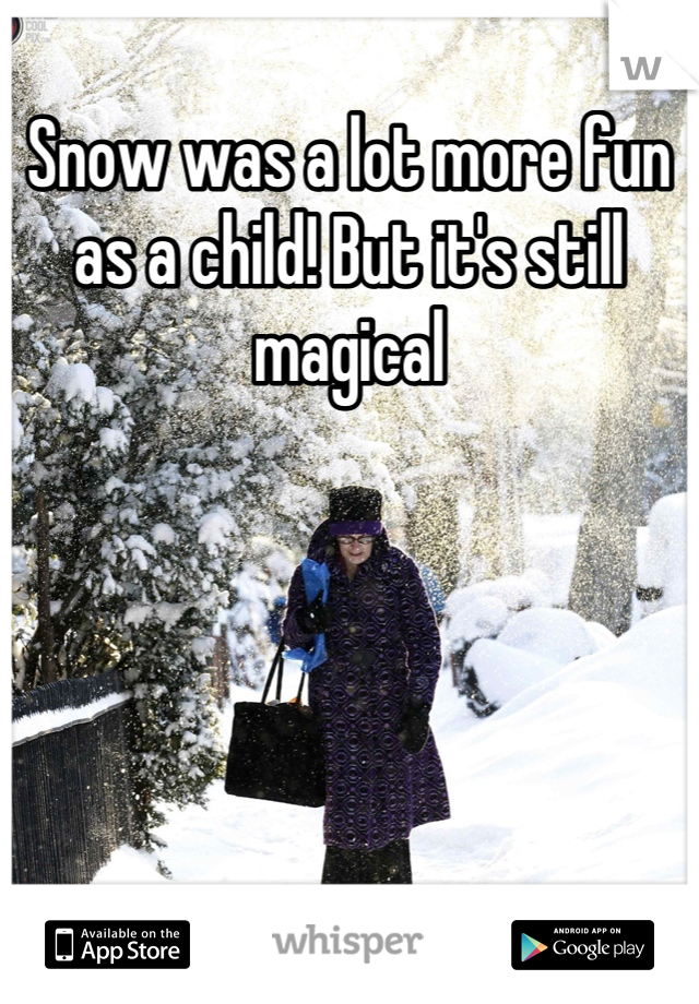 Snow was a lot more fun as a child! But it's still magical