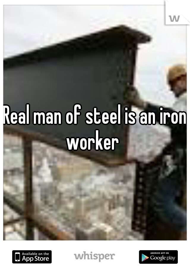 Real man of steel is an iron worker  