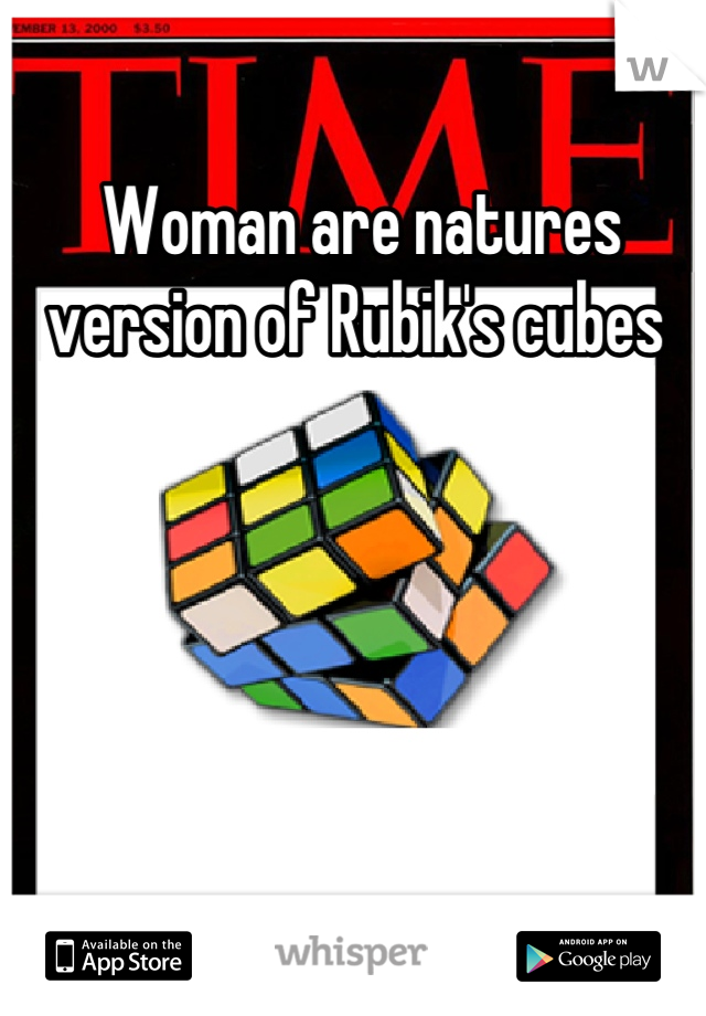 Woman are natures version of Rubik's cubes 