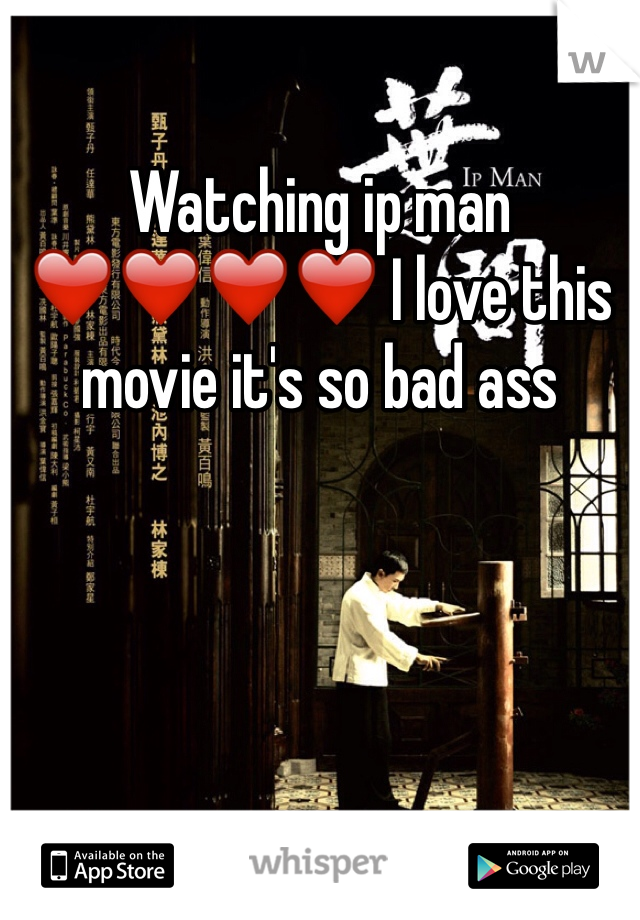 Watching ip man ❤️❤️❤️❤️ I love this movie it's so bad ass 