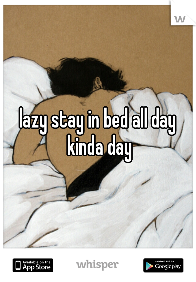 lazy stay in bed all day kinda day