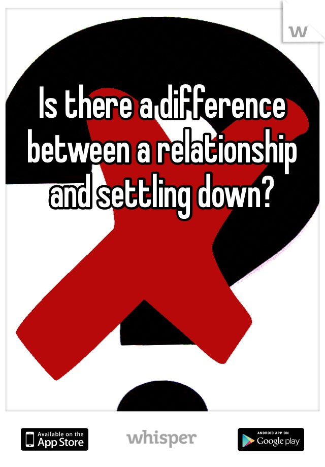 Is there a difference between a relationship and settling down?