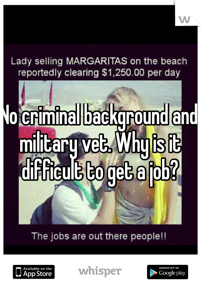 No criminal background and military vet. Why is it difficult to get a job?