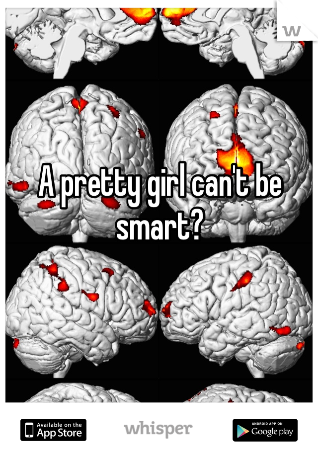 A pretty girl can't be smart? 