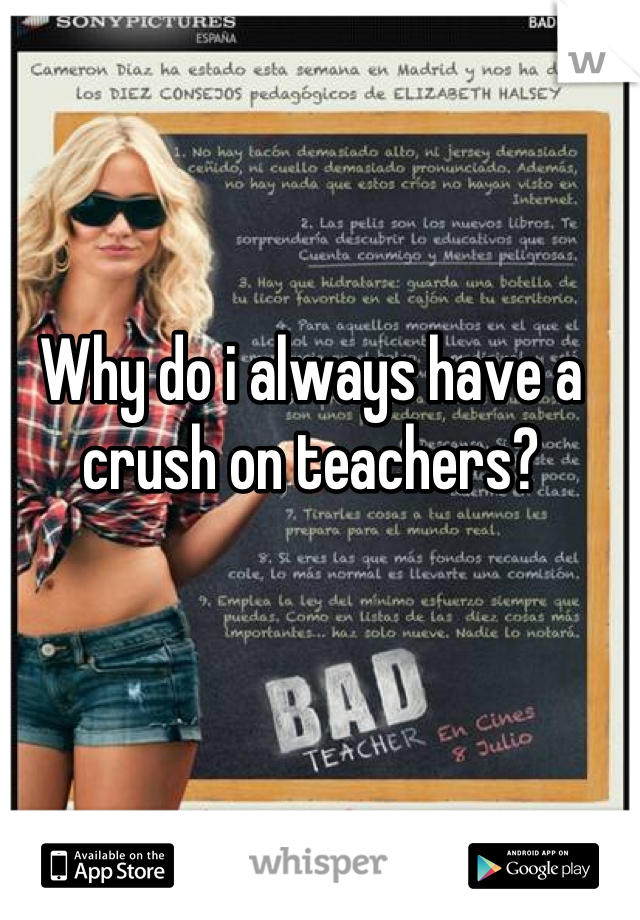Why do i always have a crush on teachers?