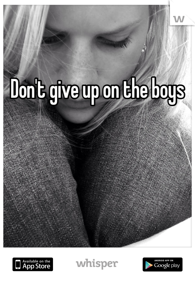 Don't give up on the boys