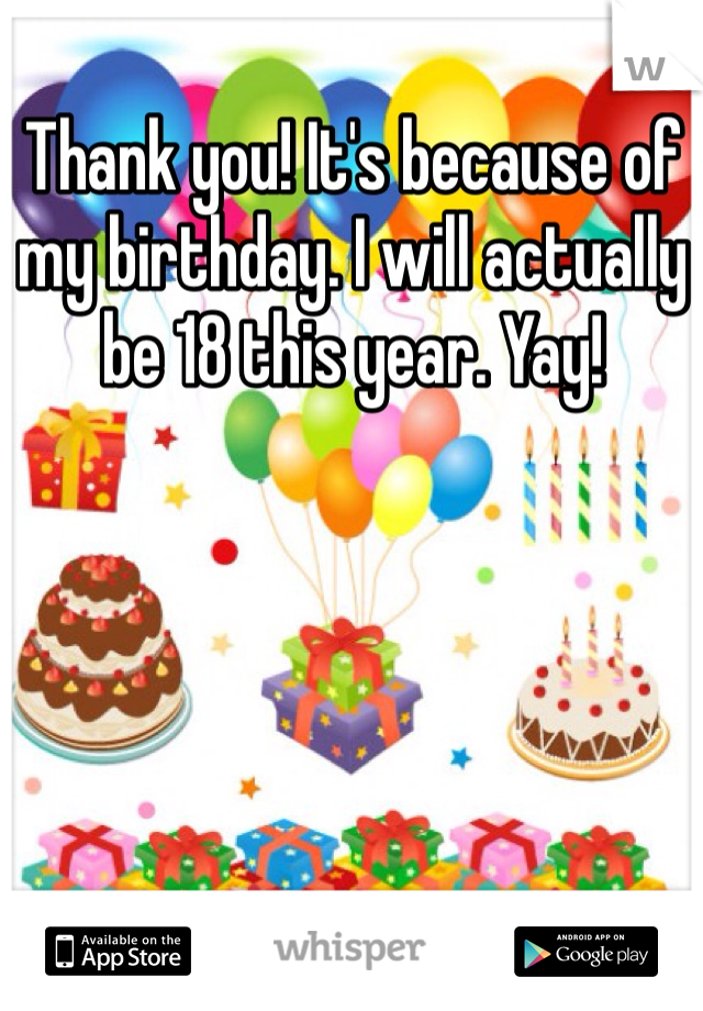 Thank you! It's because of my birthday. I will actually be 18 this year. Yay!