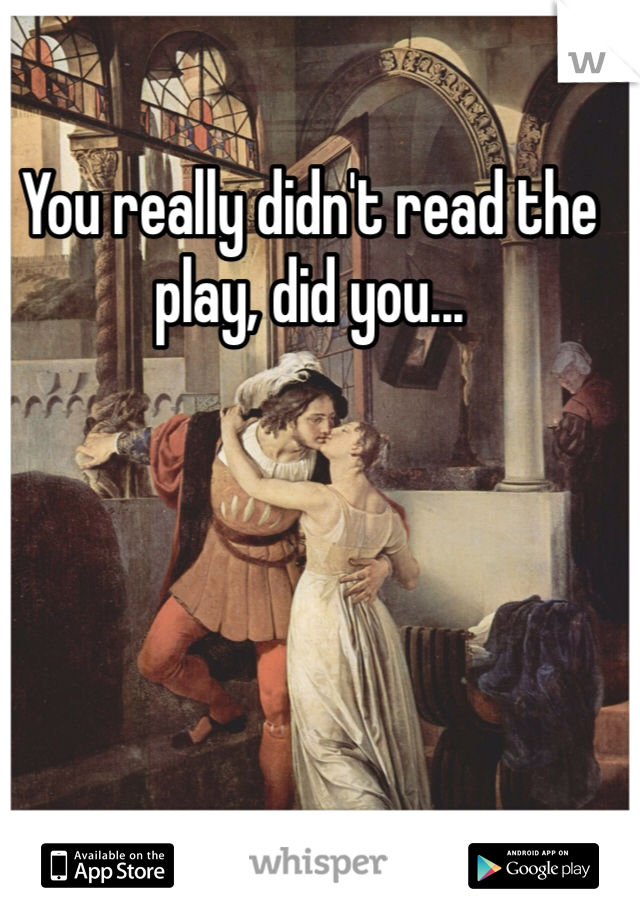 You really didn't read the play, did you...