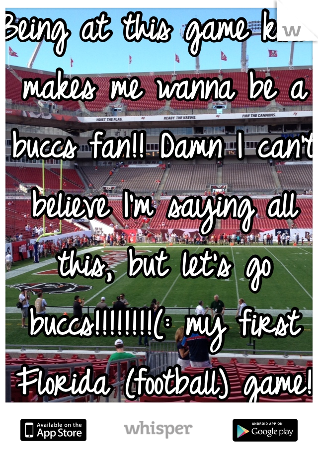 Being at this game kinda makes me wanna be a buccs fan!! Damn I can't believe I'm saying all this, but let's go buccs!!!!!!!!(: my first Florida (football) game!