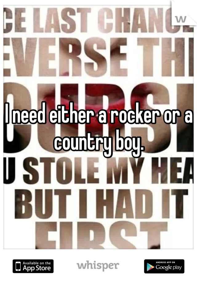 I need either a rocker or a country boy.