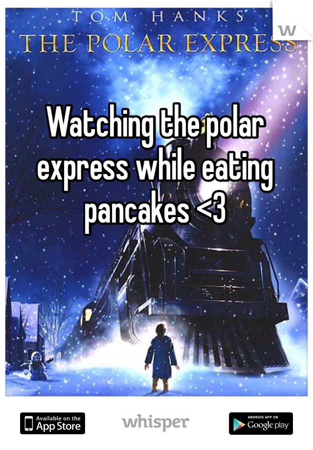 Watching the polar express while eating pancakes <3