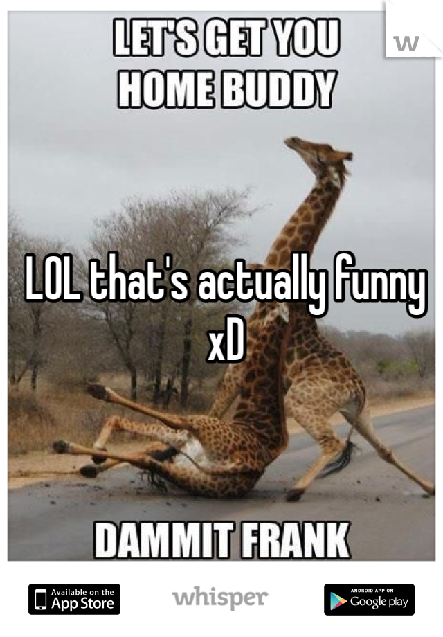 LOL that's actually funny  xD