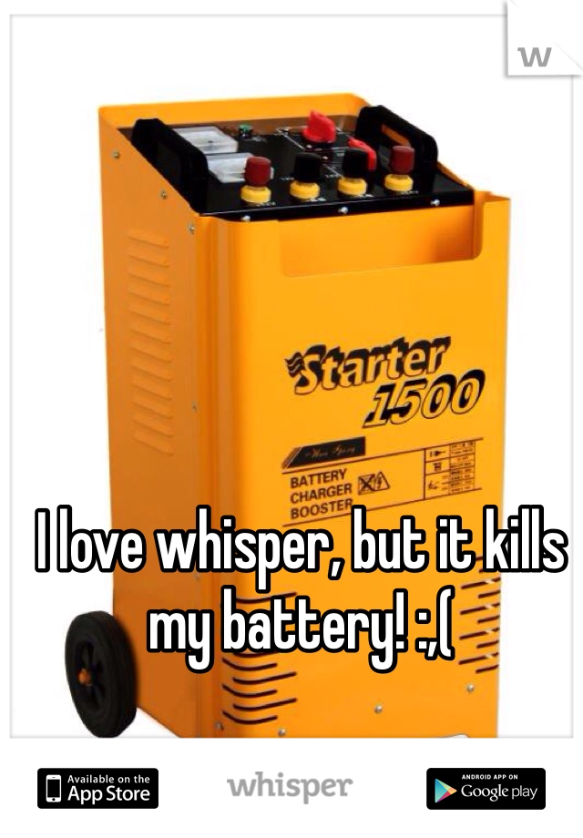 I love whisper, but it kills my battery! :,(