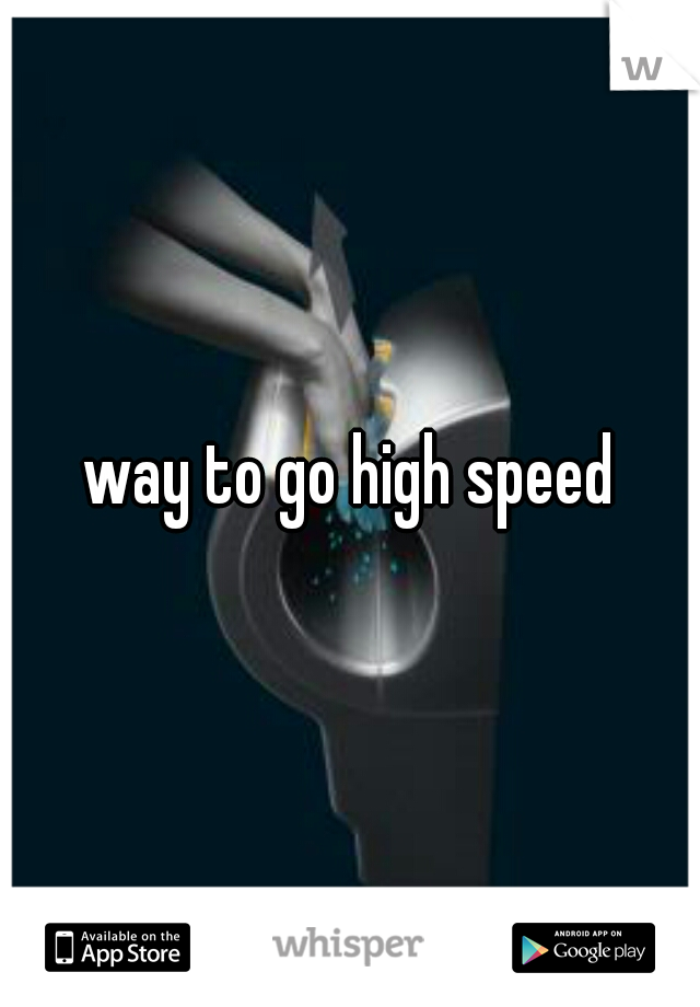 way to go high speed