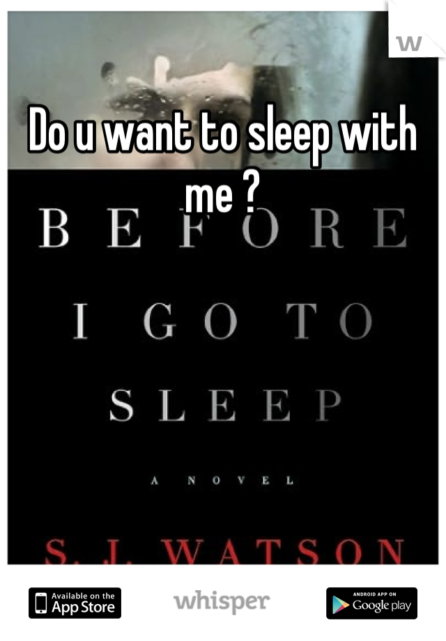 Do u want to sleep with me ?