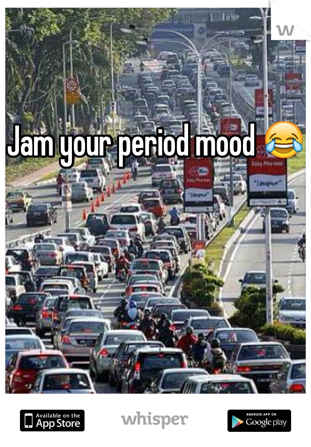 Jam your period mood 😂