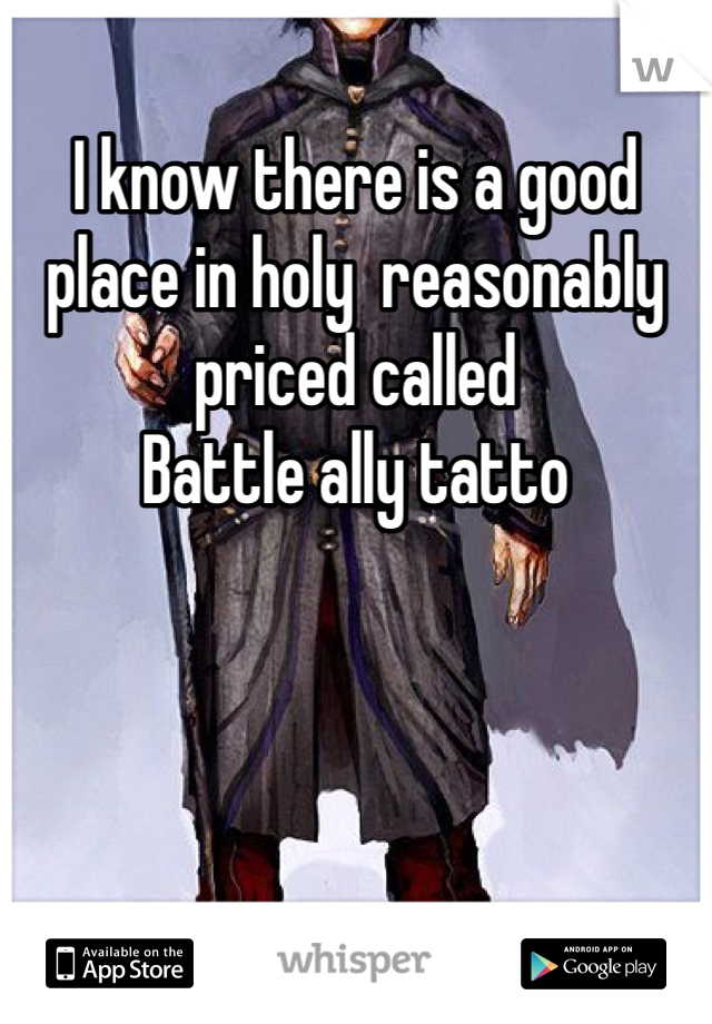 I know there is a good place in holy  reasonably priced called 
Battle ally tatto