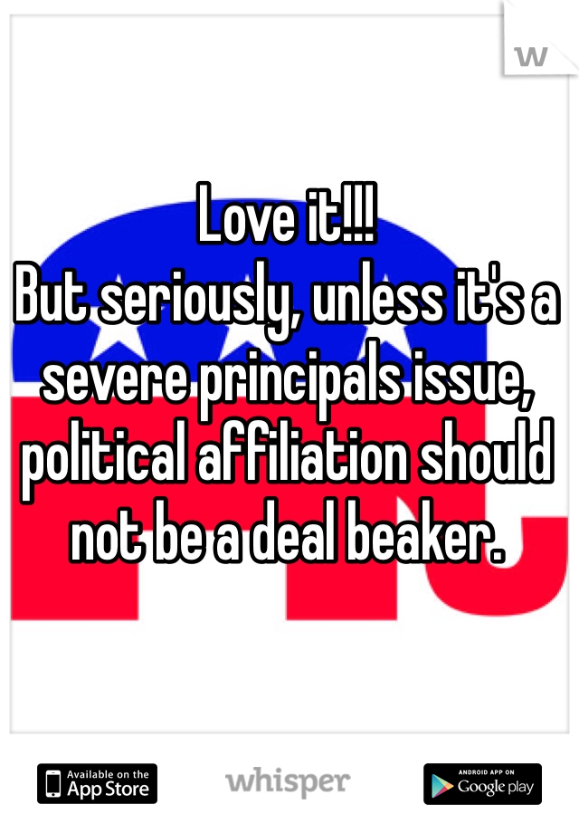 Love it!!!
But seriously, unless it's a severe principals issue, political affiliation should not be a deal beaker. 