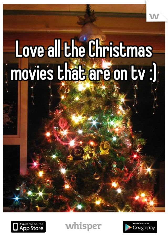 Love all the Christmas movies that are on tv :)