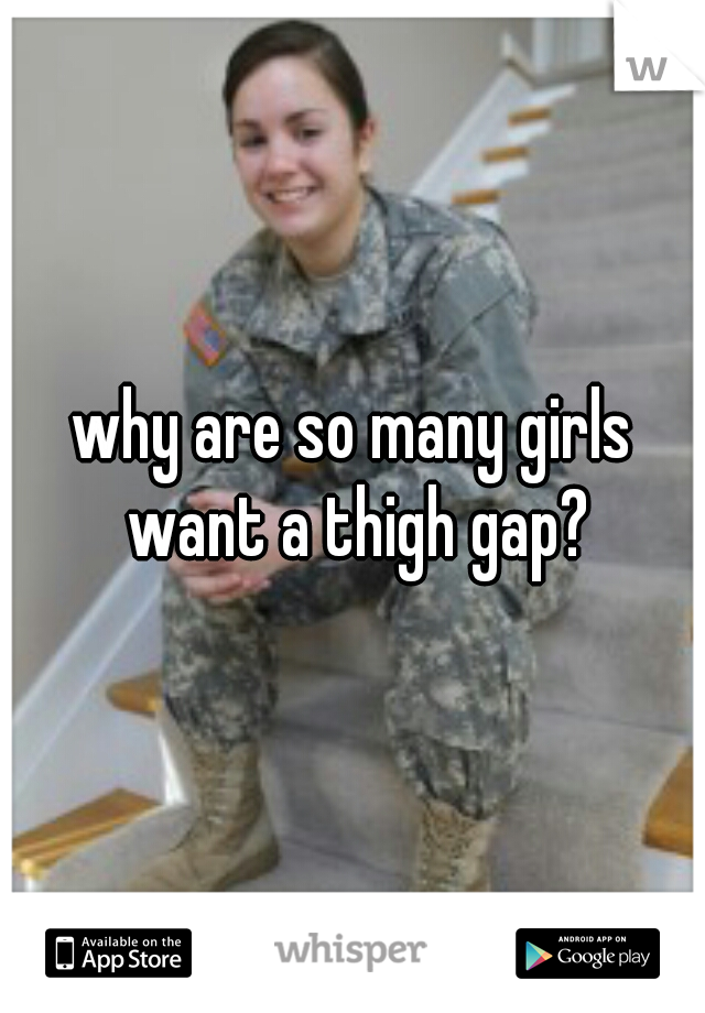 why are so many girls want a thigh gap?