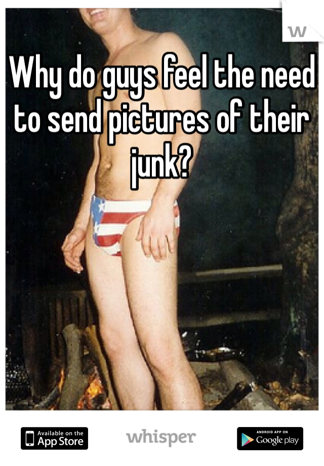 Why do guys feel the need to send pictures of their junk?