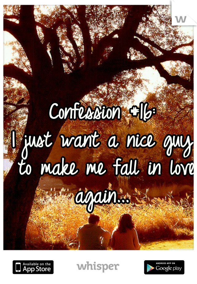 Confession #16:
I just want a nice guy to make me fall in love again... 