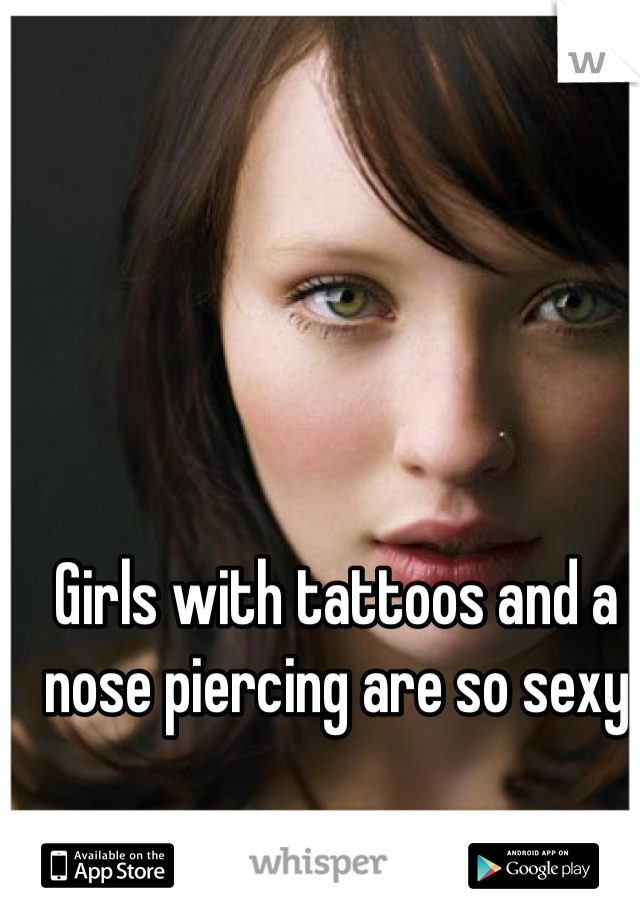 Girls with tattoos and a nose piercing are so sexy