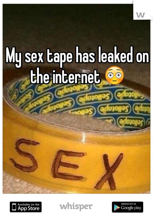 My sex tape has leaked on the internet 😳