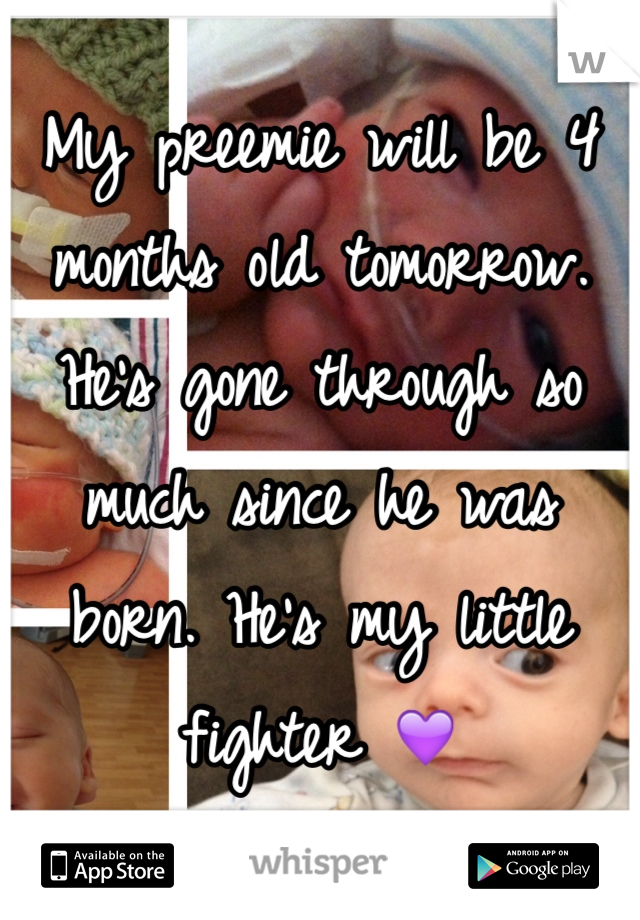 My preemie will be 4 months old tomorrow. He's gone through so much since he was born. He's my little fighter 💜