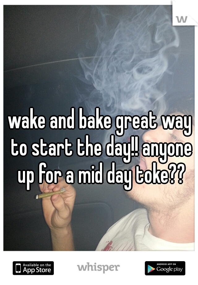 wake and bake great way to start the day!! anyone up for a mid day toke??