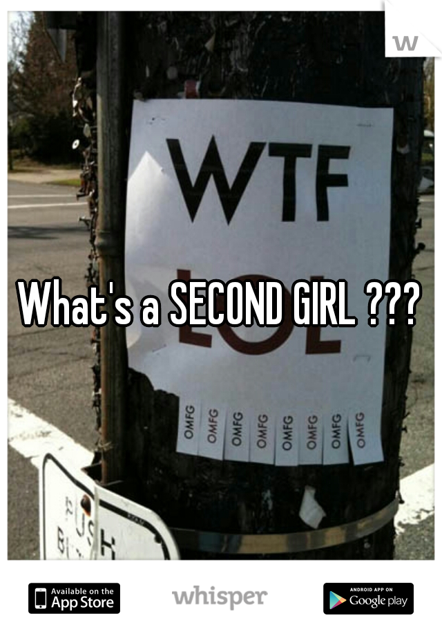 What's a SECOND GIRL ???