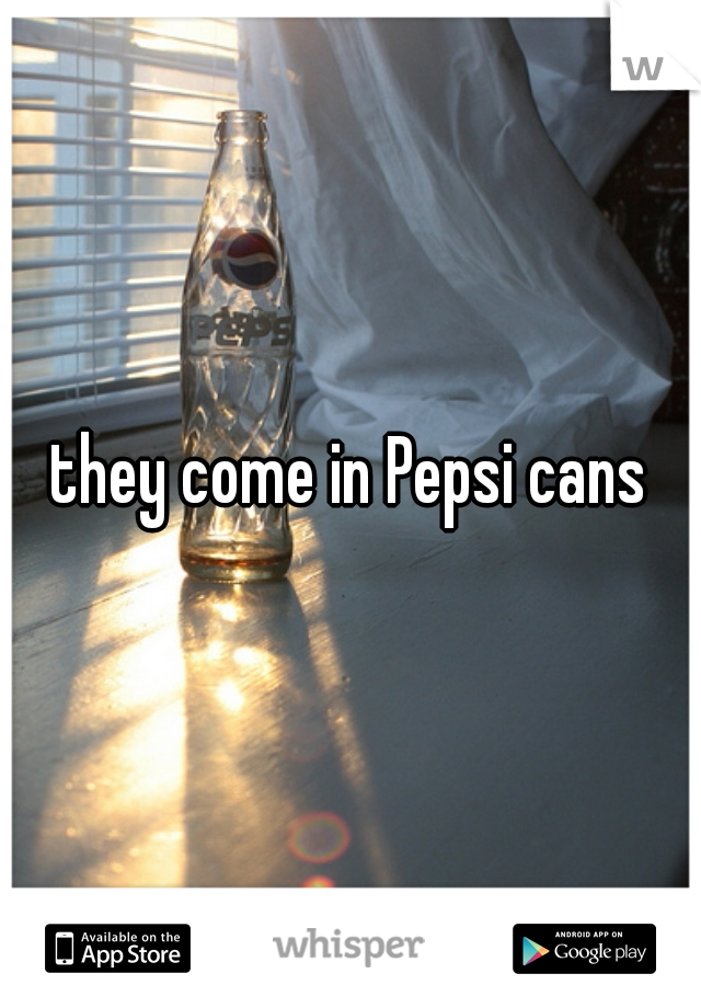they come in Pepsi cans