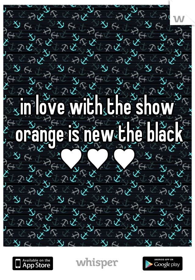 in love with the show orange is new the black ♥♥♥ 