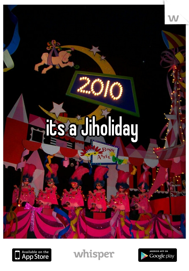 its a Jiholiday 