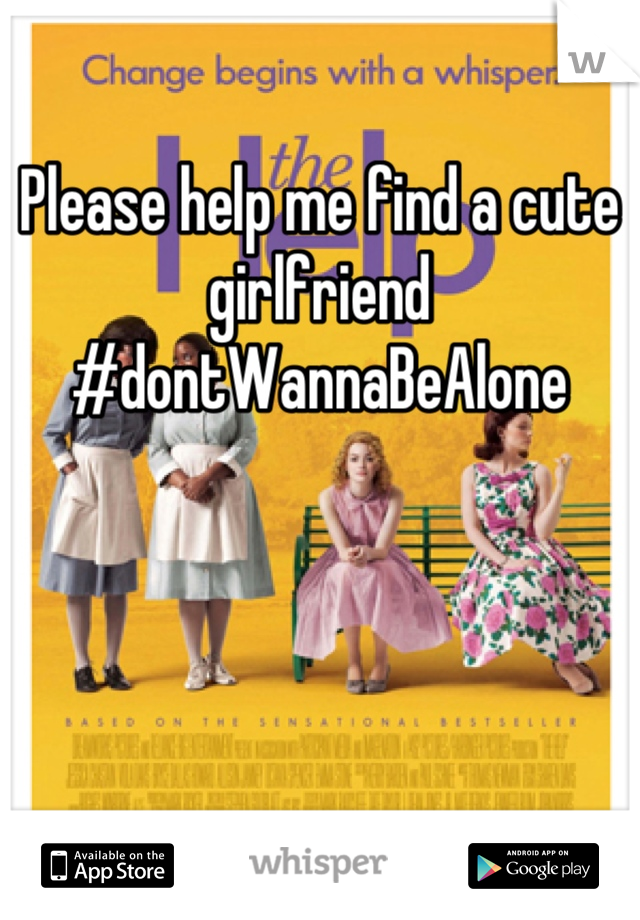 Please help me find a cute girlfriend 
#dontWannaBeAlone