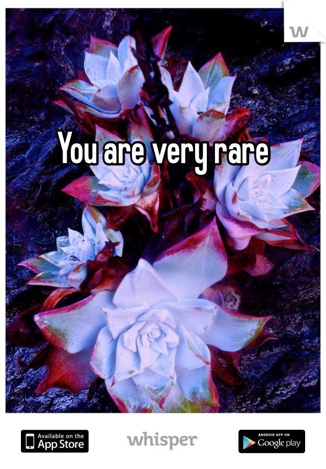 You are very rare 